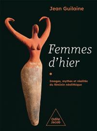 Femmes d'hier : images, mythes et réalités du féminin néolithique
