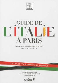 Guide de l'Italie à Paris : gastronomie, shopping, culture, insolite, pratique : la dolce vita à Paris en 150 adresses