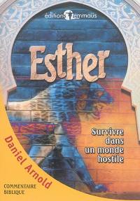 Esther : survivre dans un monde hostile : une approche globale du livre d'Esther