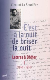 Lettres à Didier. Vol. 1. C'est à la nuit de briser la nuit : 1964-1974