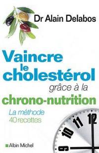 Vaincre le cholestérol grâce à la chrono-nutrition : la méthode, 40 recettes