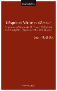 L'esprit de vérité et d'amour : la pneumatologie de Hans Urs von Balthasar : esprit subjectif, esprit objectif, esprit absolu ?