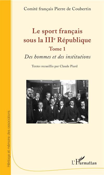 Le sport français sous la IIIe République. Vol. 1. Des hommes et des institutions