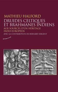 Druides celtiques et brahmanes indiens : aux sources d'un héritage indo-européen