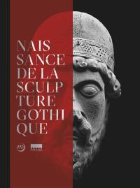 Naissance de la sculpture gothique : Saint-Denis, Paris, Chartres, 1135-1150 : Musée de Cluny-Musée national du Moyen Age, 10 octobre-31 décembre 2018