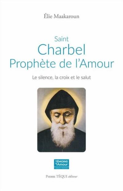 Saint Charbel, prophète de l'amour : le silence, la croix et le salut