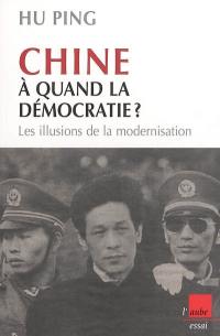 Chine : à quand la démocratie ? : les illusions de la modernisation