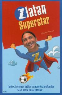 Zlatan superstar : perles, histoires drôles et pensées profondes de Zlatan Ibrahimovic...
