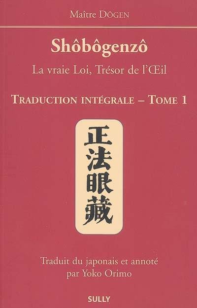 Shôbôgenzô : la vraie loi, trésor de l'oeil : traduction intégrale. Vol. 1