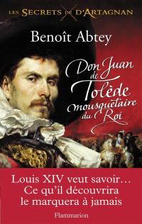 Les secrets de d'Artagnan. Vol. 1. Don Juan de Tolède, mousquetaire du roi
