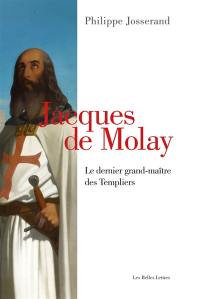 Jacques de Molay : le dernier grand-maître des Templiers