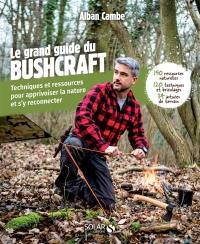 Le grand livre du bushcraft : techniques et ressources pour apprivoiser la nature et s'y reconnecter : 150 ressources naturelles, 120 techniques et bricolages, 34 astuces de terrain