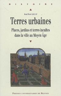 Terres urbaines : places, jardins et terres incultes dans la ville au Moyen Age