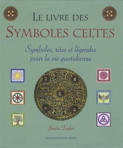 Le livre des symboles celtes : symboles, rites et légendes pour la vie quotidienne