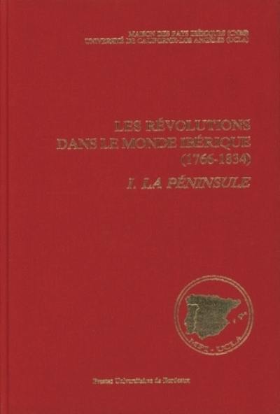 Les Révolutions dans le monde ibérique (1766-1834) : soulèvement national et révolution libérale : état des questions. Vol. 1. La Péninsule