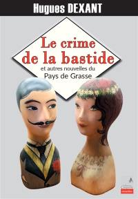 Le crime de la bastide : et autres nouvelles du Pays de Grasse
