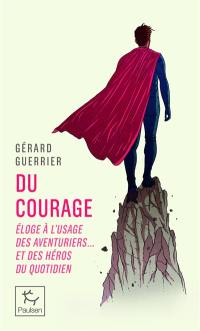 Du courage : éloge à l'usage des aventuriers et... des héros du quotidien