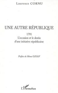 Une autre république : 1791 : l'occasion et le destin d'une initiative républicaine