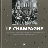 Le champagne : le champagne, Reims, Epernay et le vignoble champenois à travers la carte postale ancienne : collection Olivier Bouze et collections privées