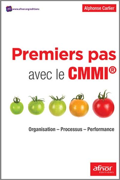 Premiers pas avec le CMMI : organisation, processus, performance