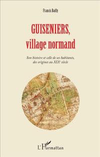 Guiseniers, village normand : son histoire et celle de ses habitants, des origines au XIXe siècle