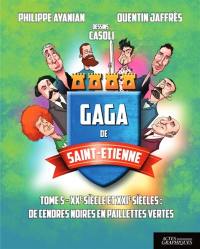 Gaga de Saint-Etienne. Vol. 5. XXe siècle et XXIe siècle : de cendres noires en paillettes vertes