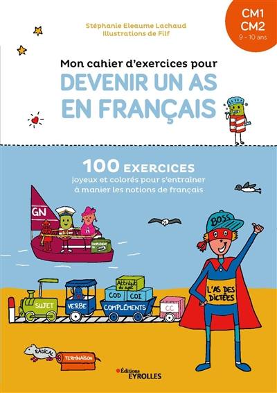 Mon cahier d'exercices pour devenir un as en français, CM1, CM2, 9-10 ans : 100 exercices joyeux et colorés pour s'entraîner à manier les notions de français