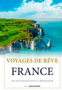 Voyages de rêve : France : les plus beaux sites à découvrir