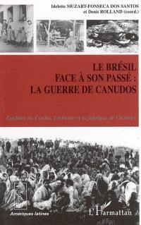 Le Brésil face à son passé : la guerre de Canudos : quand les Brésiliens découvrent le Brésil : Euclides da Cunha, l'écriture et la fabrique de l'histoire