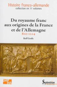 Histoire franco-allemande. Vol. 1. Du royaume franc aux origines de la France et de l'Allemagne : 800-1214