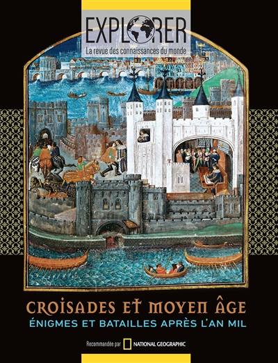 Explorer : la revue des connaissances du monde. Croisades & Moyen Age : énigmes et batailles après l'an mil