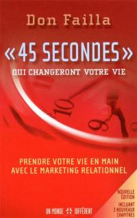 «45 secondes» qui changeront votre vie : prendre votre vie en main avec le marketing relationnel