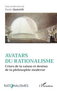 Avatars du rationalisme : crises de la raison et destins de la philosophie moderne