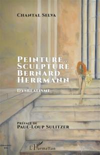 Peinture et sculpture de Bernard Herrmann : dysréalisme