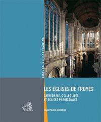 Les églises de Troyes : cathédrale, collégiales et églises paroissiales