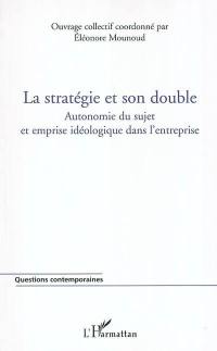 La stratégie et son double : autonomie du sujet et emprise idéologique dans l'entreprise