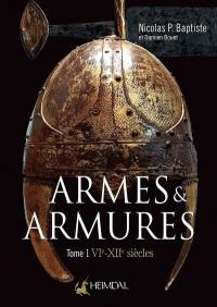 Armes & armures. Vol. 1. VIe-XIIe siècles