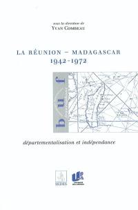 La Réunion-Madagascar : 1942-1972 : départementalisation et indépendance