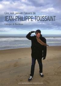 Lire, voir, penser l'oeuvre de Jean-Philippe Toussaint : colloque de Bordeaux