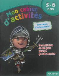 Mon cahier d'activités, 5-6 ans : chevalier : des activités et des jeux pour la grande section