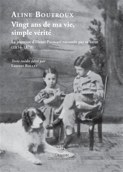 Vingt ans de ma vie, simple vérité : la jeunesse d'Henri Poincaré racontée par sa soeur (1854-1878)