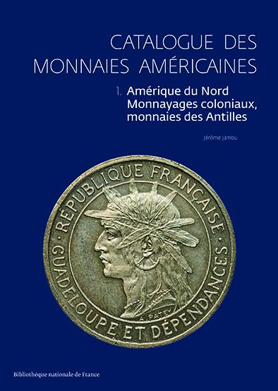 Catalogue des monnaies américaines. Vol. 1. Amérique du Nord, monnayages coloniaux, monnaies des Antilles