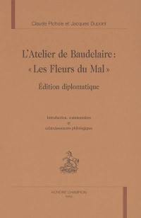 L'atelier de Baudelaire : Les fleurs du mal : édition diplomatique