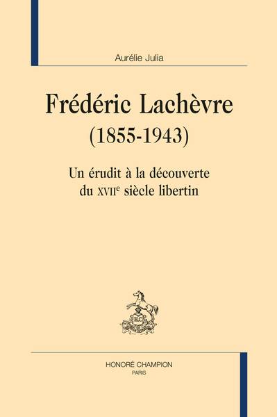 Frédéric Lachèvre (1855-1943) : un érudit à la découverte du XVIIe siècle libertin