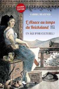 L'Alsace au temps du Reichsland (1871-1918) : un âge d'or culturel ?