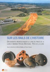 Sur les rails de l'histoire : découvertes archéologiques le long du tracé de la ligne à grande vitesse Bretagne-pays de la Loire