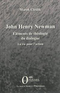 John Henry Newman : éléments de théologie du dialogue : la vie pour l'action