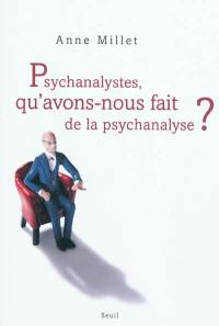 Psychanalystes, qu'avons nous fait de la psychanalyse ?