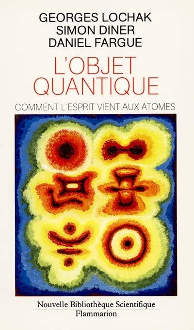 L'Objet quantique : comment l'esprit vient aux atomes