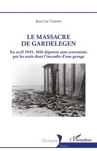 Le massacre de Gardelegen : en avril 1945, 1.016 déportés sont exterminés par les nazis dans l'incendie d'une grange